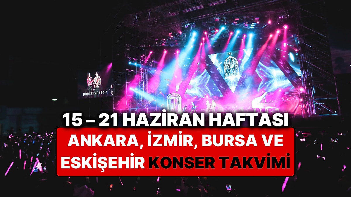 15 – 21 Haziran Konser Takvimi: Ankara, İzmir, Bursa, Eskişehir Konserleri