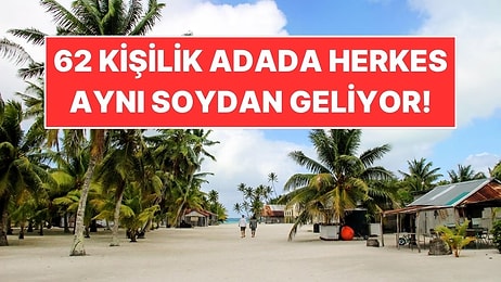 Okyanusun Ortasında Herkesin Akraba Olduğu Ada: Tamamı Aynı Aileden Geliyor