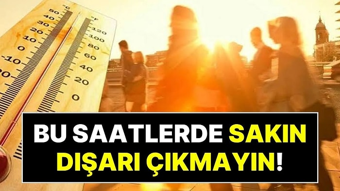 El Nino Sıcakları Başlıyor, Uzman İsimden Hayati Uyarı: Bu Saatlerde Sakın Dışarı Çıkmayın!