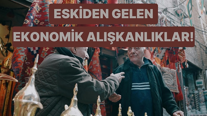 Bugün Hâlâ Kullanıyor Olmamıza Şaşıracağınız 10 Ekonomik Alışkanlık