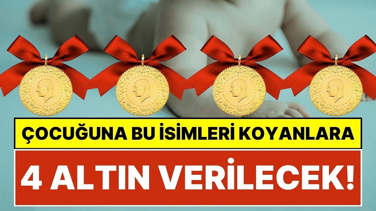 İsmi Koy, 4 Çeyrek Altını Kap! Türkiye'de Çocuğuna Bu İki İsmi Veren Ailelere 4 Çeyrek Altın Verilecek