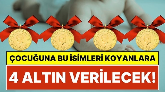 İsmi Koy, 4 Çeyrek Altını Kap! Türkiye'de Çocuğuna Bu İki İsmi Veren Ailelere 4 Çeyrek Altın Verilecek