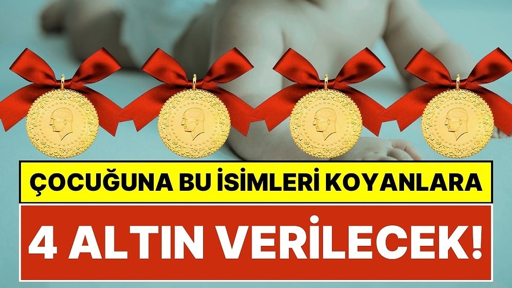 İsmi Koy, 4 Çeyrek Altını Kap! Türkiye'de Çocuğuna Bu İki İsmi Veren Ailelere 4 Çeyrek Altın Verilecek