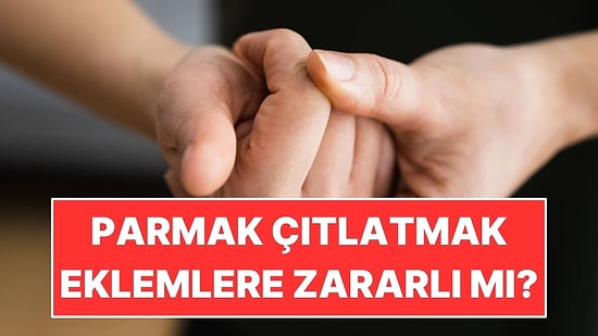 Parmak Çıtlatmak Eklem İltihabına Yol Açar mı?