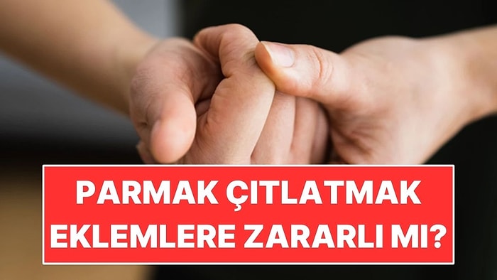 Parmak Çıtlatmak Eklem İltihabına Yol Açar mı?