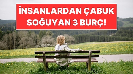 Astrolojiye Göre İnsanlardan Çabuk Soğuyan 4 Burç