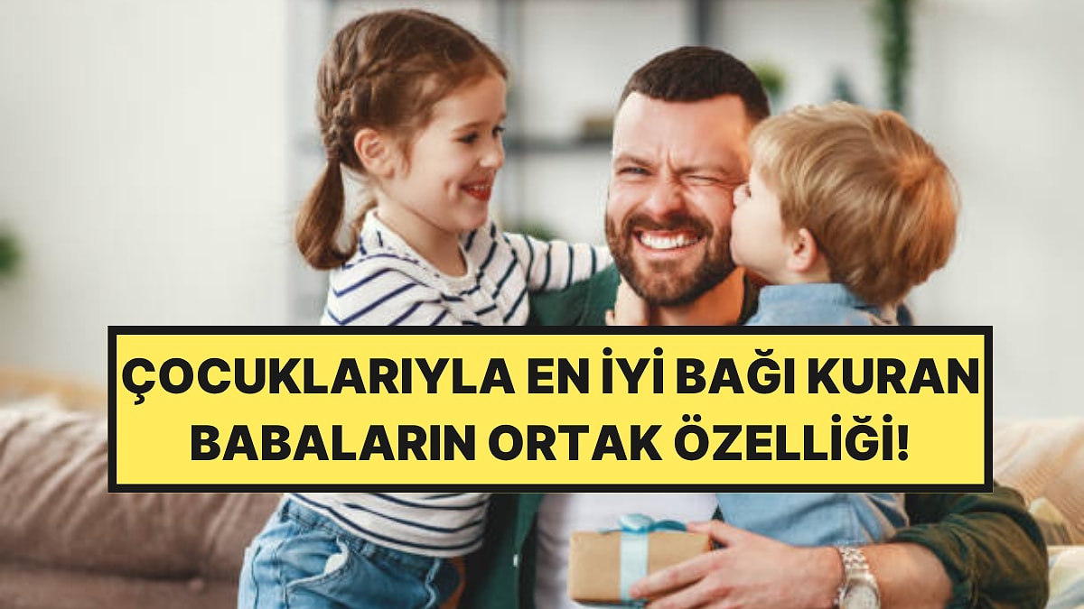 Psikologlara Göre Çocuklarıyla En İyi Bağı Kuran Babaların 5 Alışkanlığı