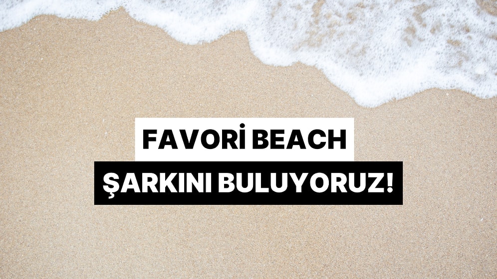 Sadece Renk Seçerek Favori Beach Şarkını Buluyoruz!