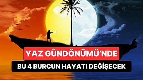 Yaz Gündönümü'nde Hayatı Baştan Aşağı Değişecek 4 Burç Açıklandı