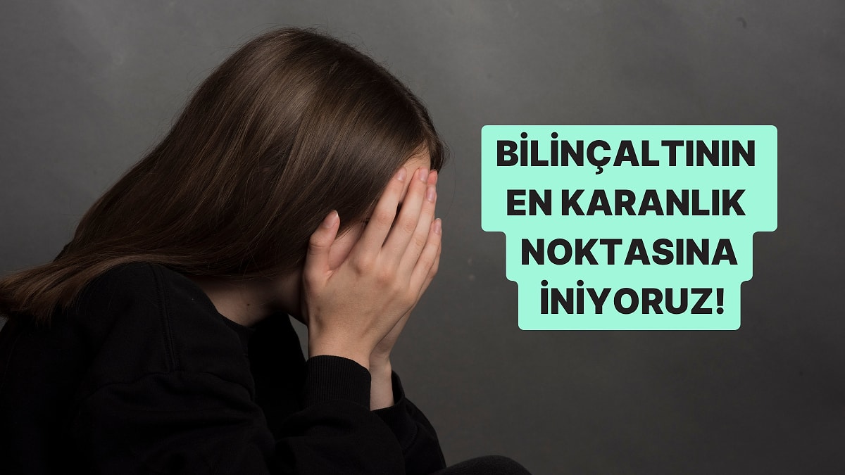 Bilinçaltının En Karanlık Noktasına İniyoruz!