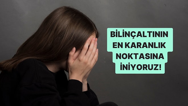 Bilinçaltının En Karanlık Noktasına İniyoruz!