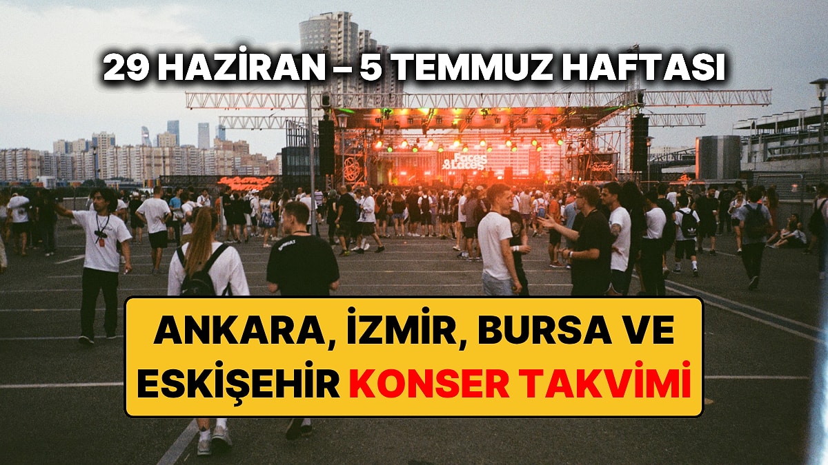 29 Haziran – 5 Temmuz Konser Takvimi: Bu Haftanın Ankara, İzmir, Bursa, Eskişehir Konserleri ve Etkinlikleri