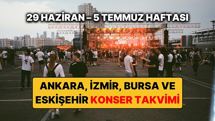 29 Haziran – 5 Temmuz Konser Takvimi: Bu Haftanın Ankara, İzmir, Bursa, Eskişehir Konserleri ve Etkinlikleri