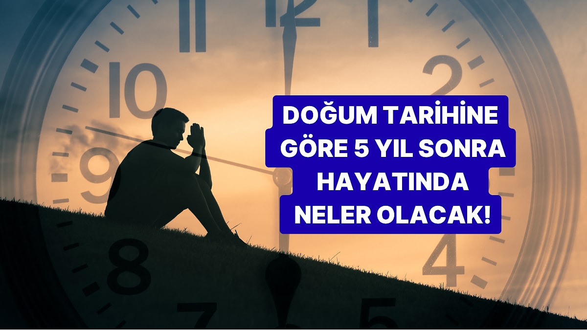 Doğum Tarihine Göre 5 Yıl Sonra Hayatında Neler Olacak?
