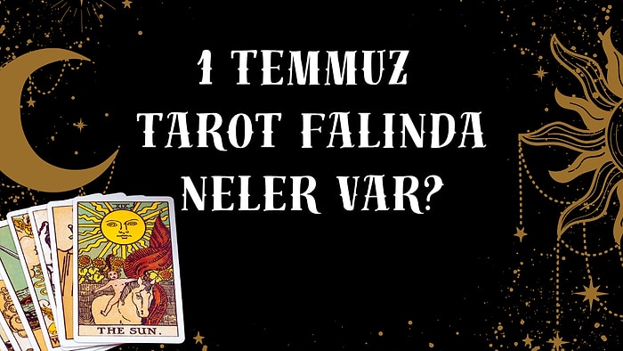 Tarot Falına Göre 1 Temmuz Çarşamba Günü Senin İçin Nasıl Geçecek?