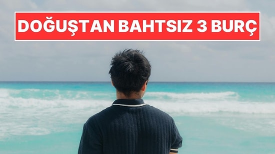 Doğuştan Bahtsız Olan 3 Burç! Ne Yapsalar Ters Gidiyor