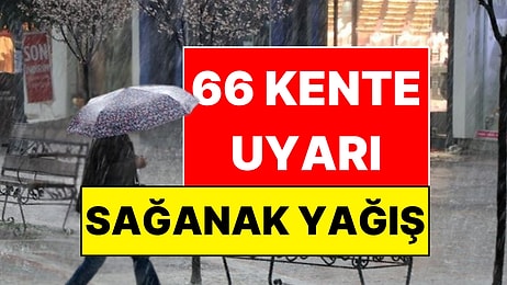 Meteoroloji Duyurdu: 66 Kente Gök Gürültülü Sağanak Yağış Uyarısı