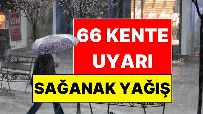 Meteoroloji Duyurdu: 66 Kente Gök Gürültülü Sağanak Yağış Uyarısı