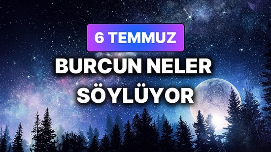 Günlük Burç Yorumuna Göre 6 Temmuz Pazartesi Günün Nasıl Geçecek?