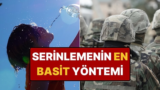 Kavurucu Sıcaklarda Anında Rahatlamanızı Sağlayacak Askeri Yöntem