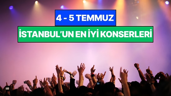 İstanbul'da Bu Hafta Sonu Kaçırmamanız Gereken Konserler: 4 - 5 Temmuz Günleri Müziğe Doyamayacaksınız!