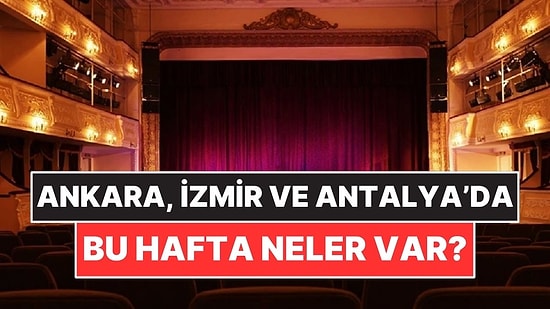 6-12 Temmuz: Ankara, İzmir ve Antalya’da Hangi Film ve Tiyatro Oyunları Var?