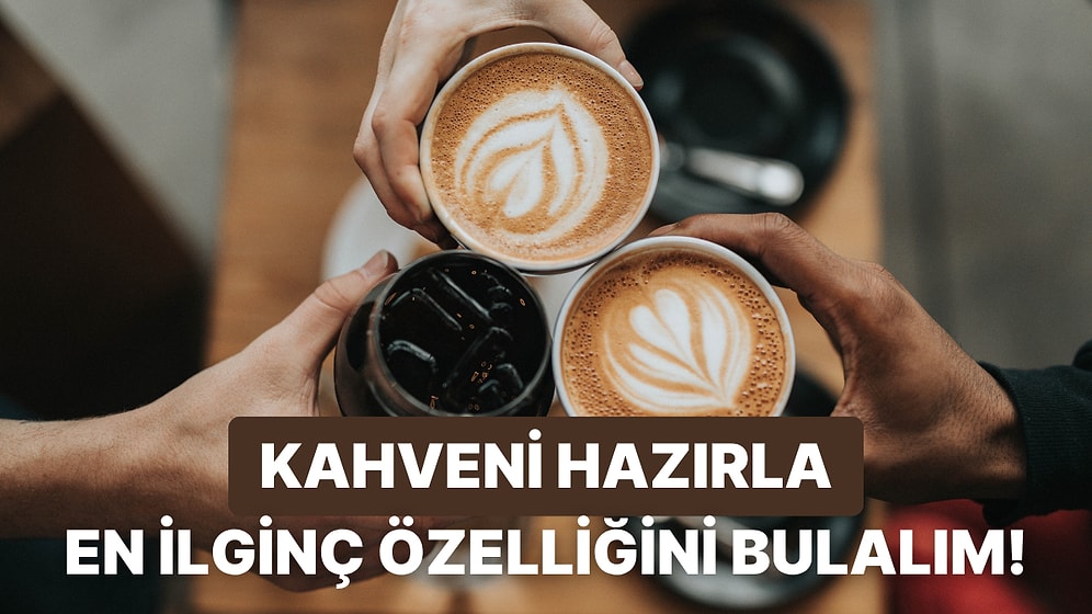 Bize Bir Kahve Hazırla En İlginç Özelliğini Söyleyelim!