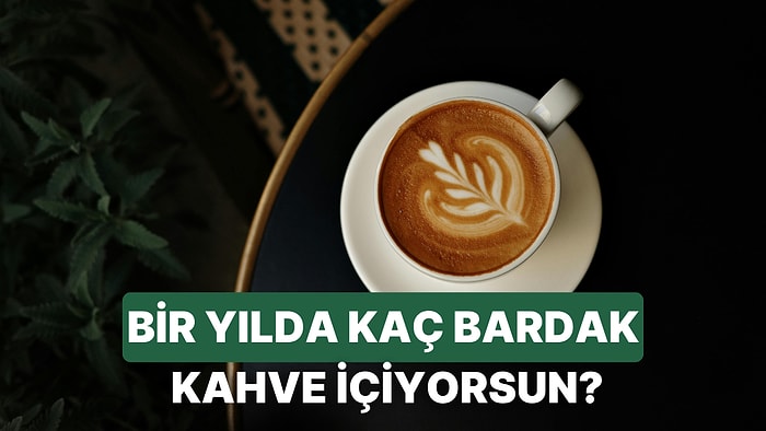Yılda Kaç Bardak Kahve İçtiğini Ölçüyoruz!