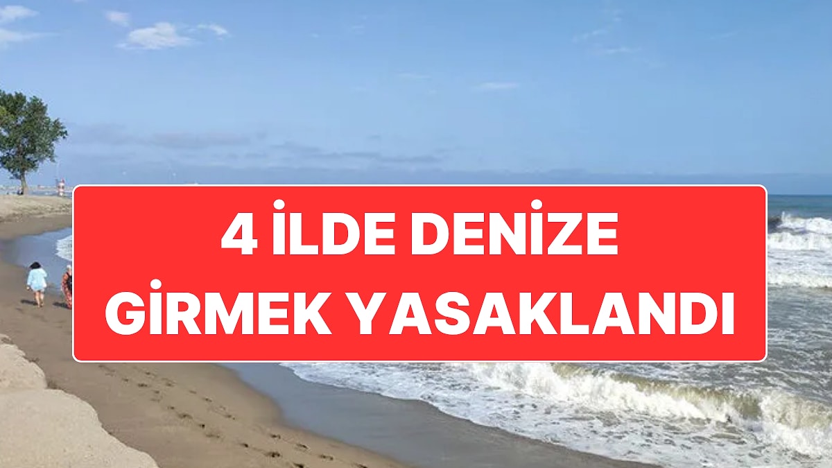 4 İlde Denize Girmek Valilik Kararıyla Yasaklandı