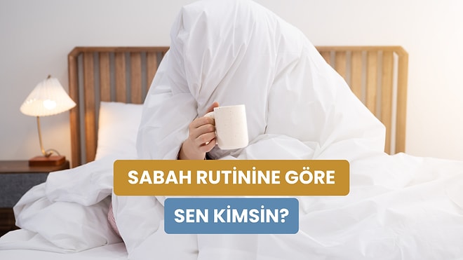 Sabah İlk Ne Yaptığına Göre, Seni Analiz Ediyoruz!