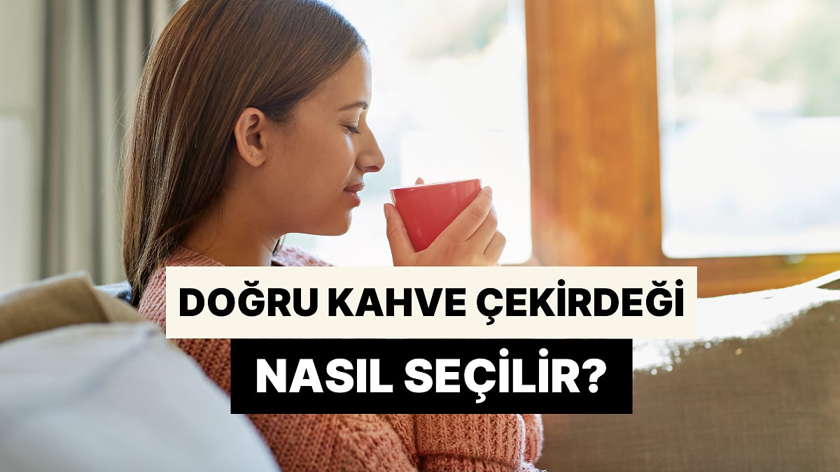 Damak Tadına Uygun Kahve Çekirdeği Nasıl Seçilir?