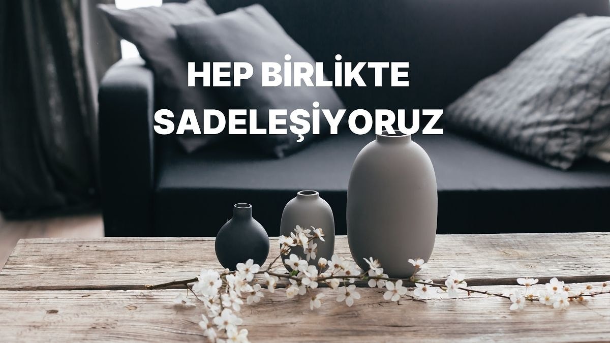 Evde Sadeleşmek İsteyenler Buraya: Size Özel Minimalizm Rehberi!