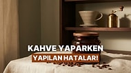 Kahve Yaparken En Çok Yapılan 10 Hata