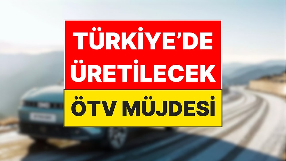 Dünyada Sadece Türkiye'de Üretilecek Otomobil: ÖTV Müjdesiyle Geliyor