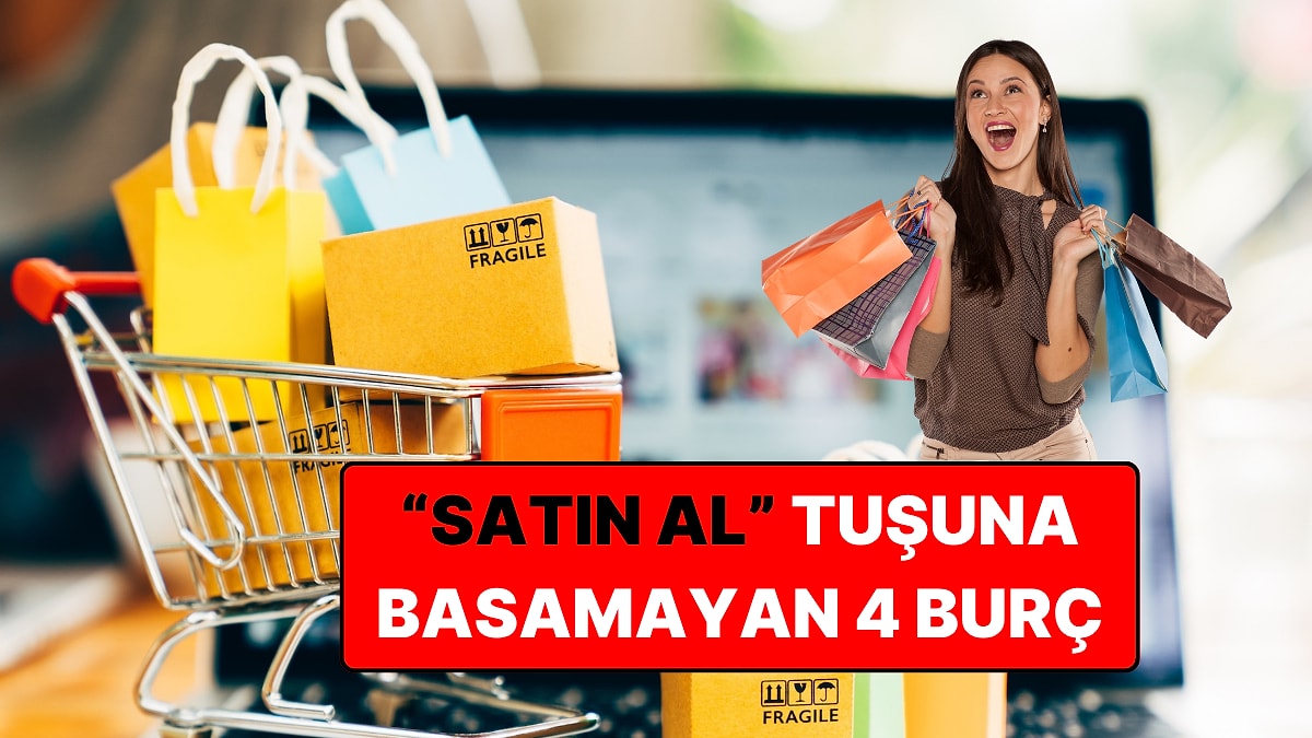 Sepete Ürün Ekleyip Günlerce Satın Almayan 4 Burç