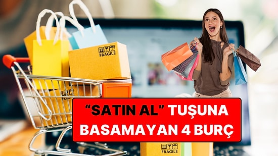 Sepete Ürün Ekleyip Günlerce Satın Almayan 4 Burç