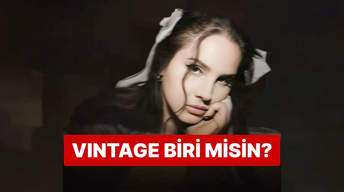 Bu Özelliklere Sahipsen Kesinlikle Vintage Birisin!