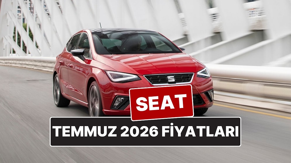 Temmuz 2026 SEAT Fiyat Listesi! İşte SEAT Ibiza, Leon, Arona ve Ateca Güncel Fiyatları