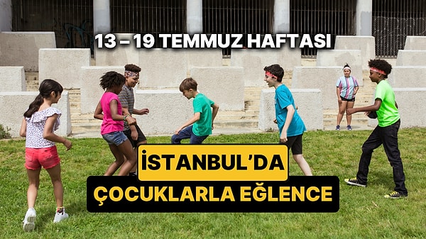 13 – 19 Temmuz İstanbul Çocuk Etkinlikleri Takvimi: Bu Hafta İstanbul'da Hangi Tiyatrolar ve Etkinlikler Var?