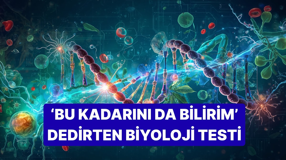 Herkesin Bilmesi Gereken 10 Temel Biyoloji Sorusu: Bakalım Hafızan Seni Yarı Yolda Bırakacak mı?