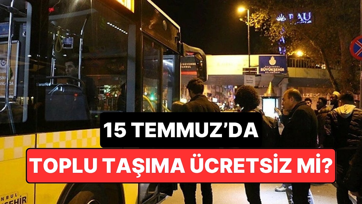 15 Temmuz'da Toplu Taşıma Ücretsiz mi? İETT, Metro, Marmaray ve Köprüler Bedava mı?