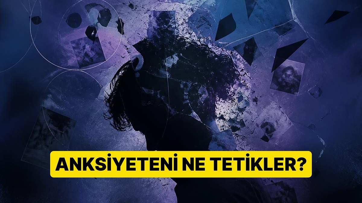 Psikoloji Testi: Anksiyeteni Tetikleyen Durumlar!