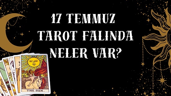 Tarot Falına Göre 17 Temmuz Cuma Günü Senin İçin Nasıl Geçecek?