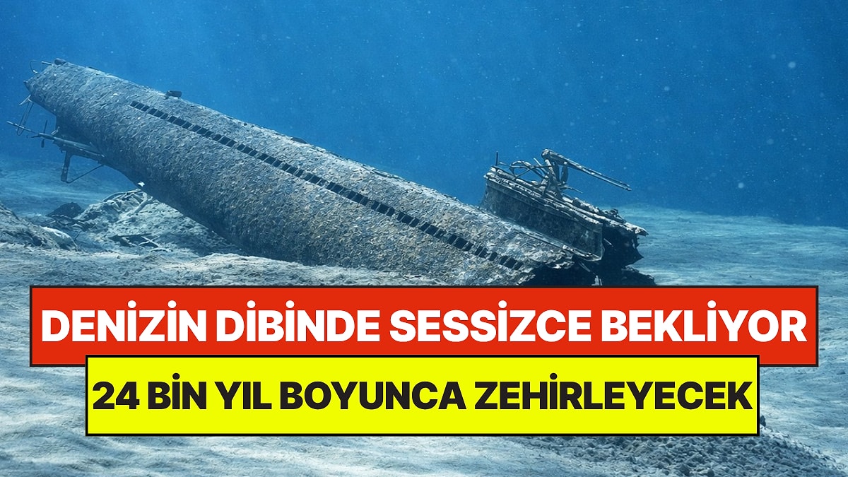 Yıllardır Denizin Dibinde Sessizce Bekliyor: 24 Bin Yıl Boyunca Zehir Bırakacak