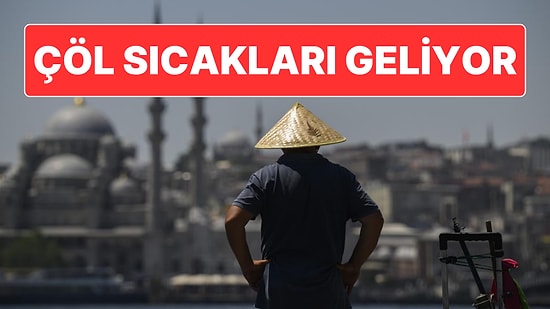 Çöl Sıcakları Geliyor: Bu Hafta İçi Hissedilen Sıcaklık 50 Dereceye Kadar Yükselecek