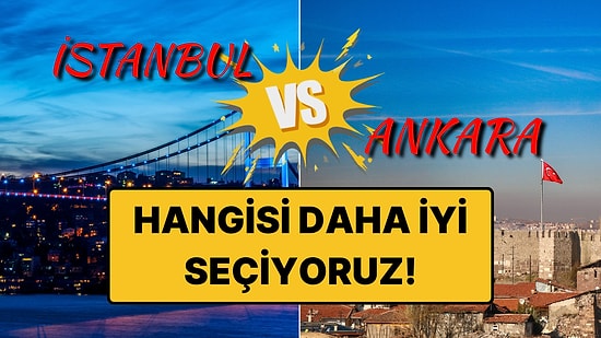 Yılların Bitmek Bilmeyen "İstanbul mu Ankara mı?" Tartışmasına Son Noktayı Koyuyoruz!