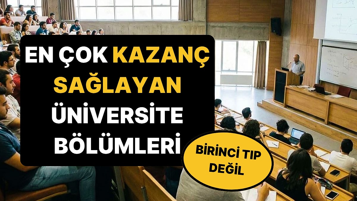 Birinci Tıp Değil: Kazancın En Yüksek Olduğu Üniversite Bölümleri Belli Oldu