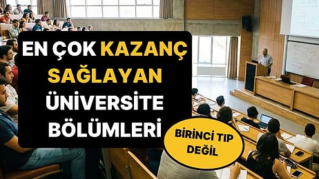 Birinci Tıp Değil: Kazancın En Yüksek Olduğu Üniversite Bölümleri Belli Oldu