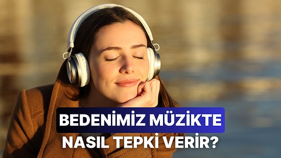 Bedenimiz Müzik Dinlerken Nasıl Tepki Verir?