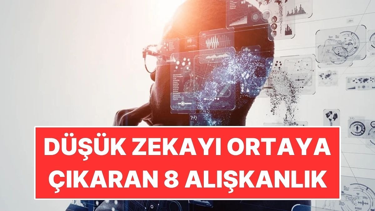 Bir kişinin düşük zekasını ortaya çıkaran 8 alışkanlık